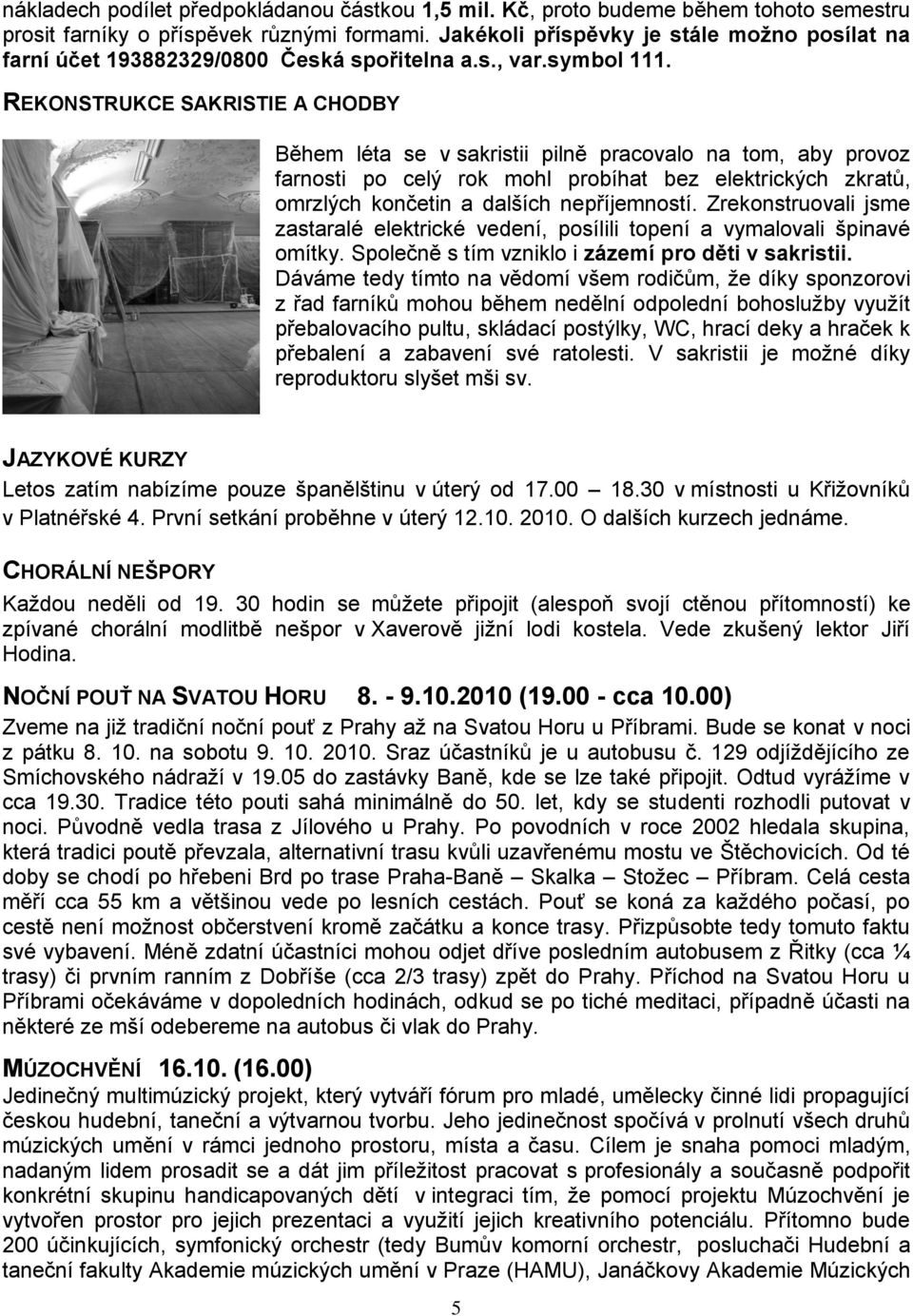 REKONSTRUKCE SAKRISTIE A CHODBY Během léta se v sakristii pilně pracovalo na tom, aby provoz farnosti po celý rok mohl probíhat bez elektrických zkratů, omrzlých končetin a dalších nepříjemností.