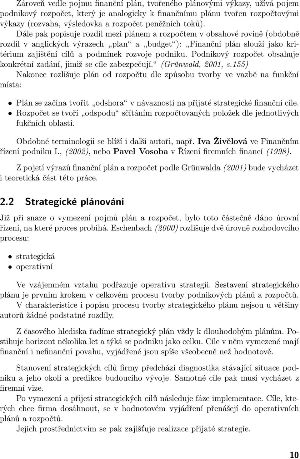 Dále pak popisuje rozdíl mezi plánem a rozpočtem v obsahové rovině(obdobně rozdílvanglickýchvýrazech plan a budget ): Finančníplánsloužíjakokritérium zajištění cílů a podmínek rozvoje podniku.