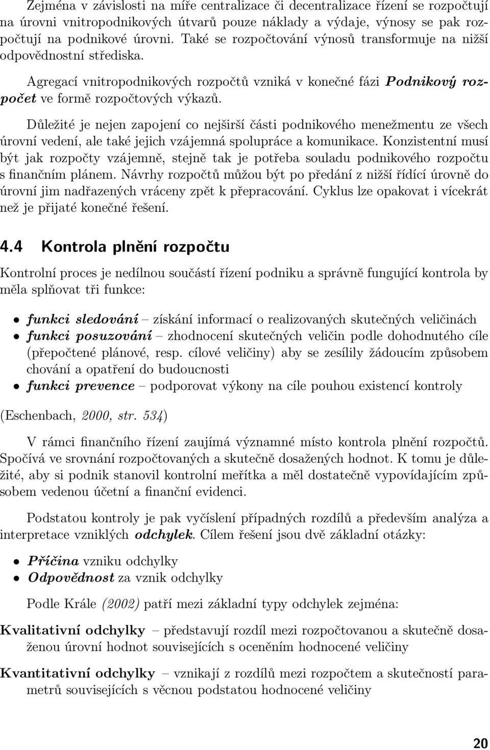 Důležité je nejen zapojení co nejširší části podnikového menežmentu ze všech úrovní vedení, ale také jejich vzájemná spolupráce a komunikace.