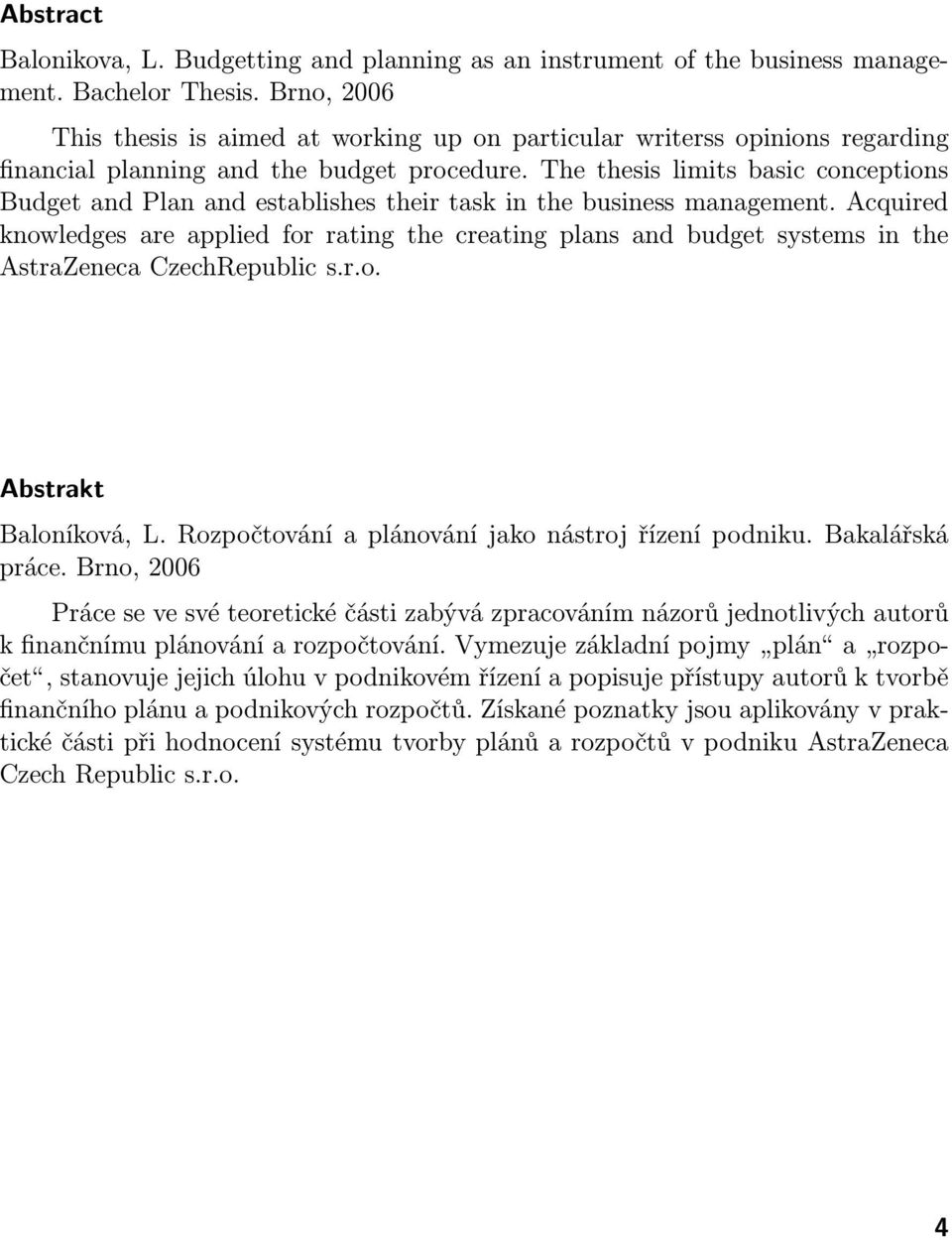 The thesis limits basic conceptions Budget and Plan and establishes their task in the business management.