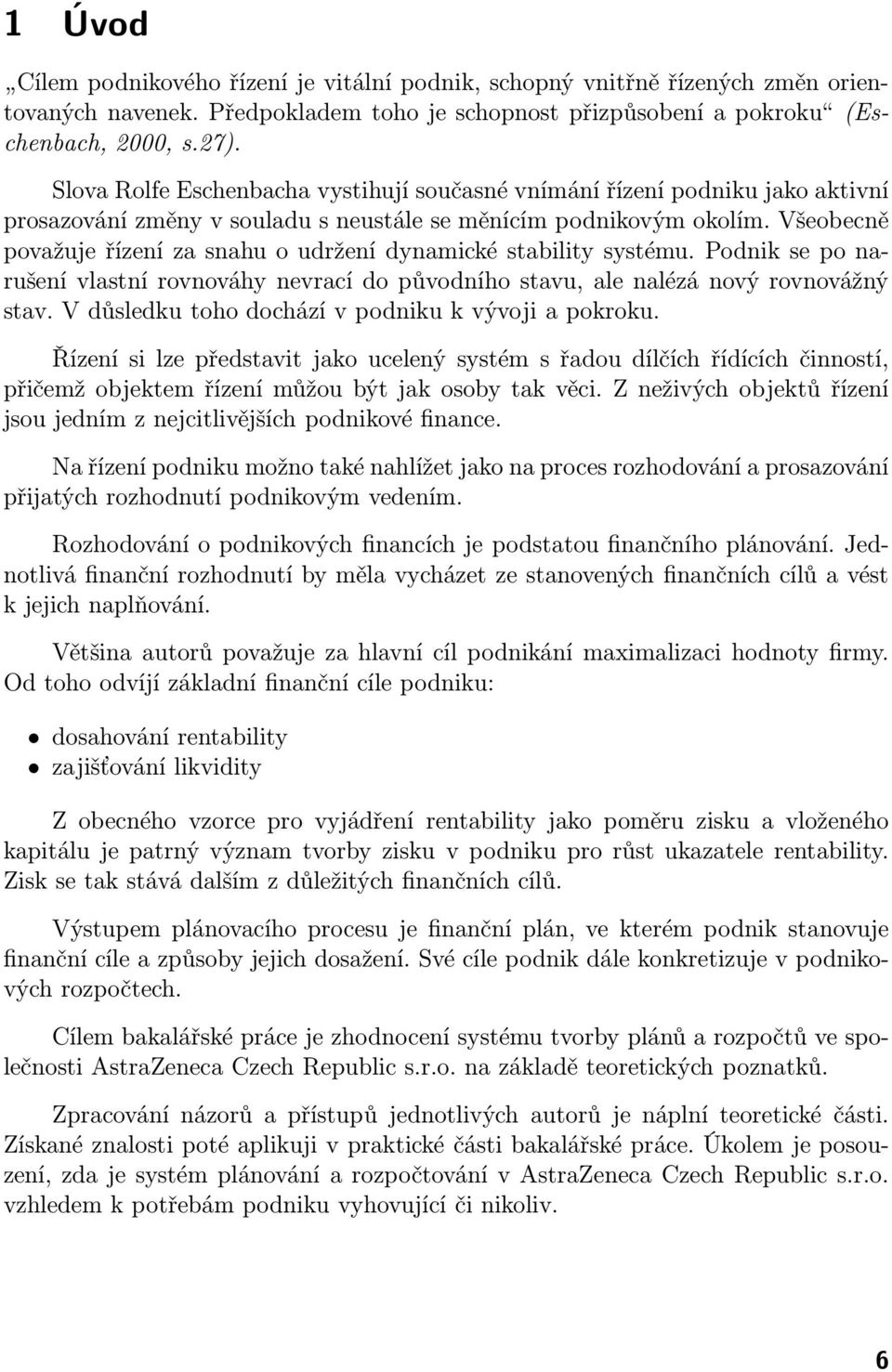 Všeobecně považuje řízení za snahu o udržení dynamické stability systému. Podnik se po narušení vlastní rovnováhy nevrací do původního stavu, ale nalézá nový rovnovážný stav.