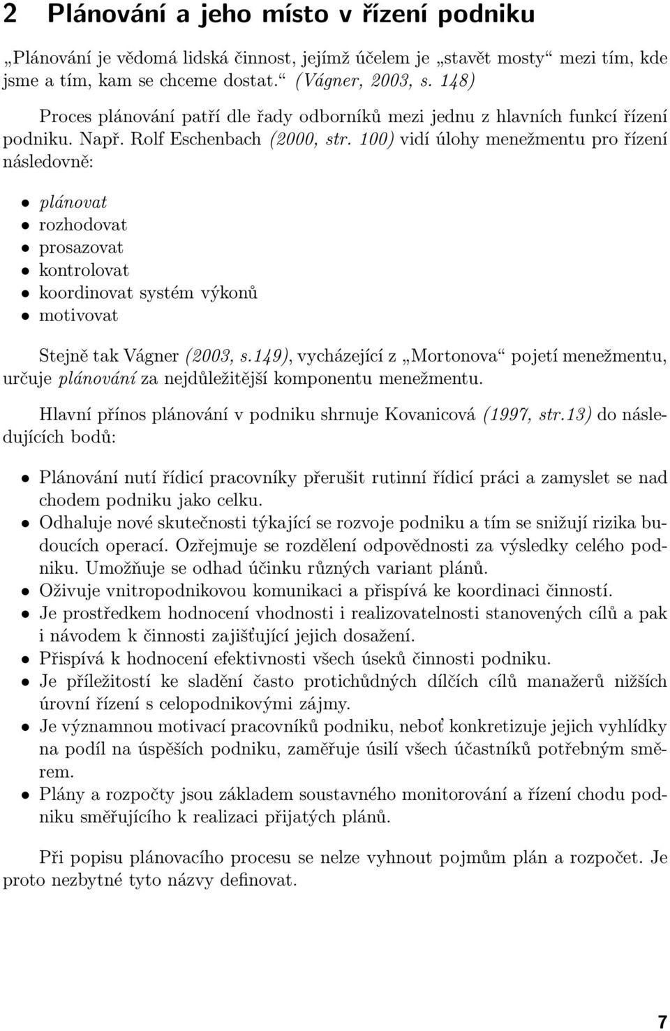 100) vidí úlohy menežmentu pro řízení následovně: plánovat rozhodovat prosazovat kontrolovat koordinovat systém výkonů motivovat StejnětakVágner(2003,s.