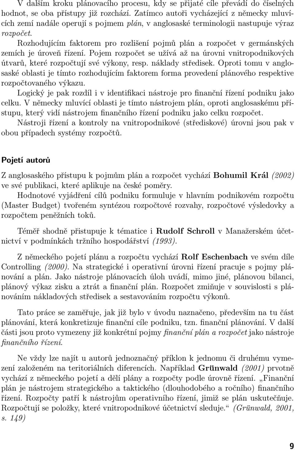 Rozhodujícím faktorem pro rozlišení pojmů plán a rozpočet v germánských zemích je úroveň řízení. Pojem rozpočet se užívá až na úrovni vnitropodnikových útvarů, které rozpočtují své výkony, resp.