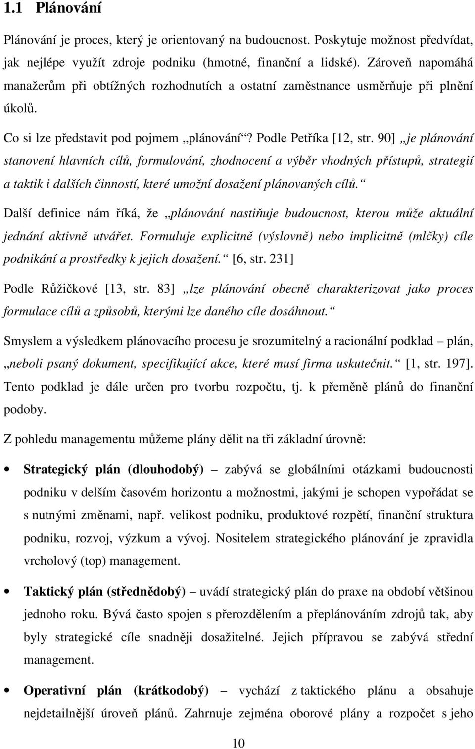 90] je plánování stanovení hlavních cílů, formulování, zhodnocení a výběr vhodných přístupů, strategií a taktik i dalších činností, které umožní dosažení plánovaných cílů.