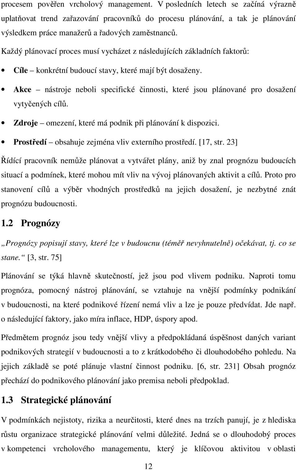 Každý plánovací proces musí vycházet z následujících základních faktorů: Cíle konkrétní budoucí stavy, které mají být dosaženy.