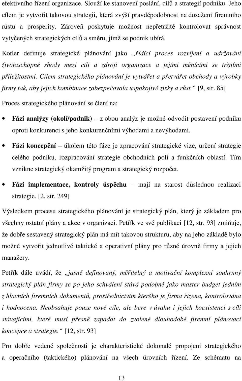 Kotler definuje strategické plánování jako řídící proces rozvíjení a udržování životaschopné shody mezi cíli a zdroji organizace a jejími měnícími se tržními příležitostmi.