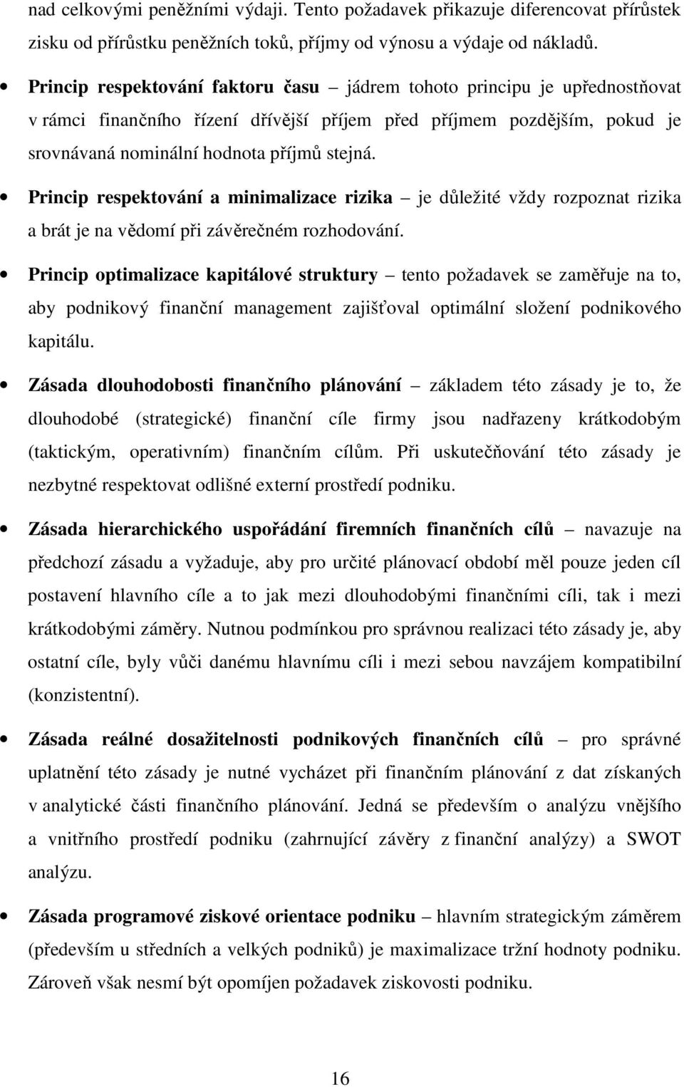 Princip respektování a minimalizace rizika je důležité vždy rozpoznat rizika a brát je na vědomí při závěrečném rozhodování.