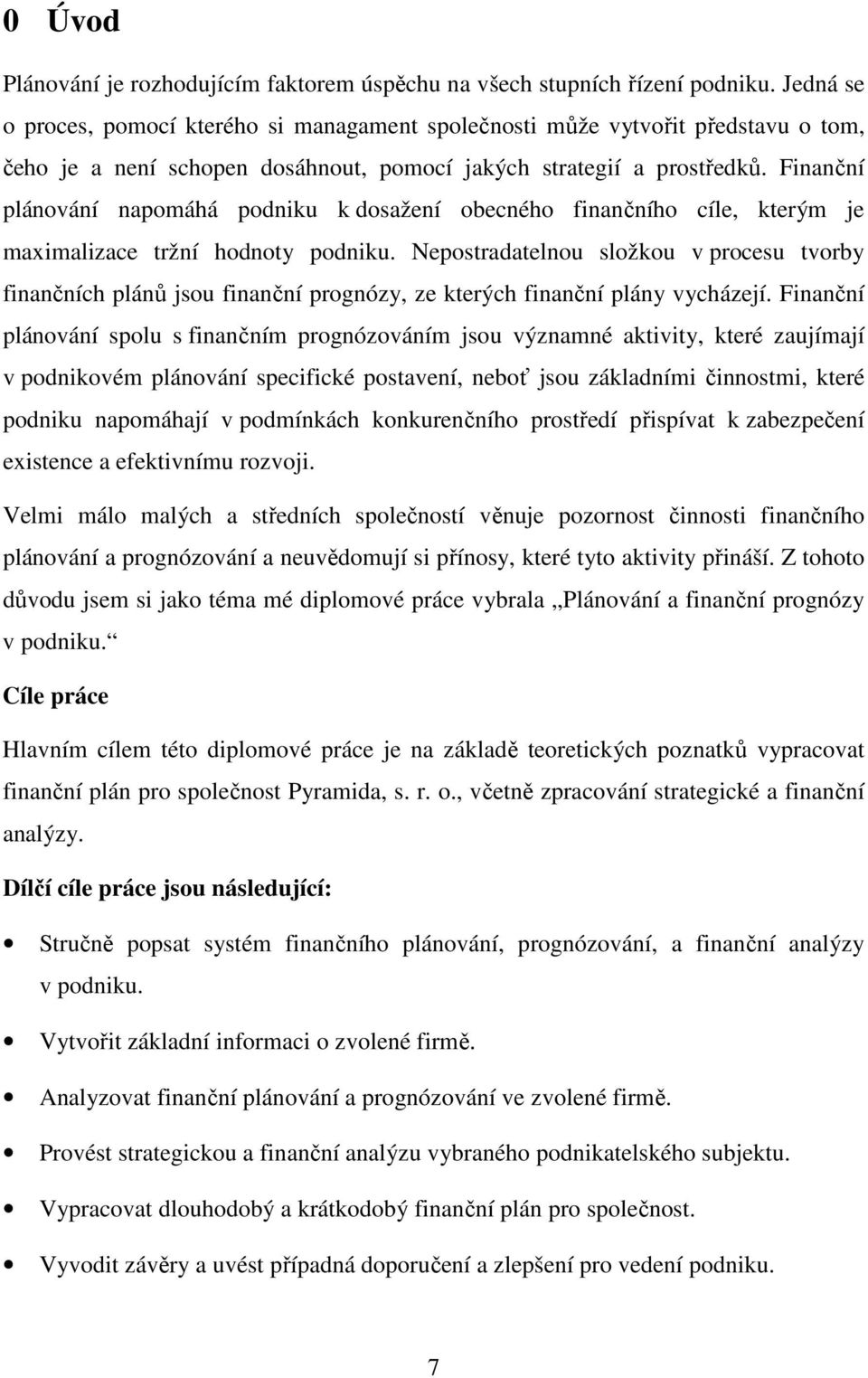 Finanční plánování napomáhá podniku k dosažení obecného finančního cíle, kterým je maximalizace tržní hodnoty podniku.