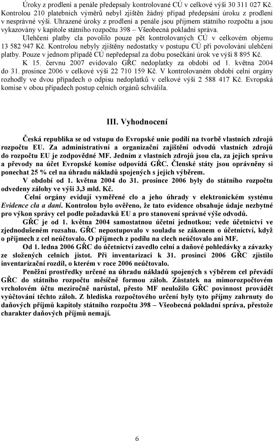 Ulehčení platby cla povolilo pouze pět kontrolovaných CÚ v celkovém objemu 13 582 947 Kč. Kontrolou nebyly zjištěny nedostatky v postupu CÚ při povolování ulehčení platby.