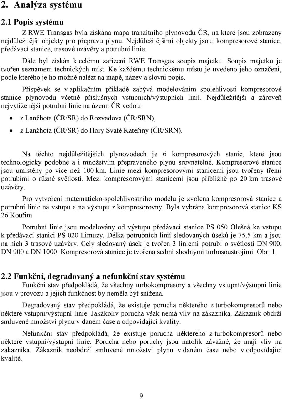 Soupis majetku je tvořen seznamem technických míst. Ke každému technickému místu je uvedeno jeho označení, podle kterého je ho možné nalézt na mapě, název a slovní popis.