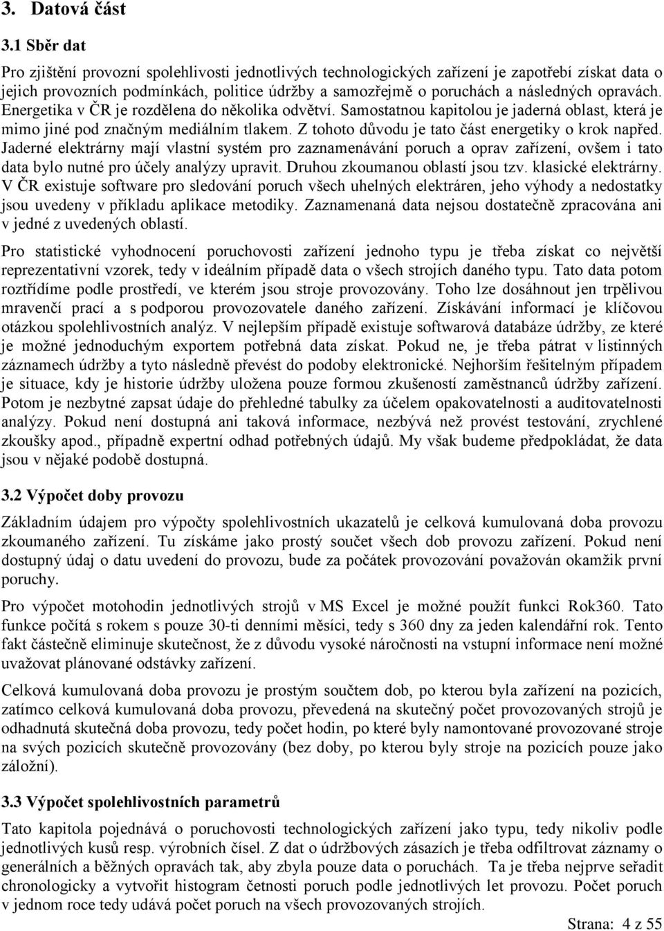 opravách. Energetika v ČR je rozdělena do několika odvětví. Samostatnou kapitolou je jaderná oblast, která je mimo jiné pod značným mediálním tlakem.