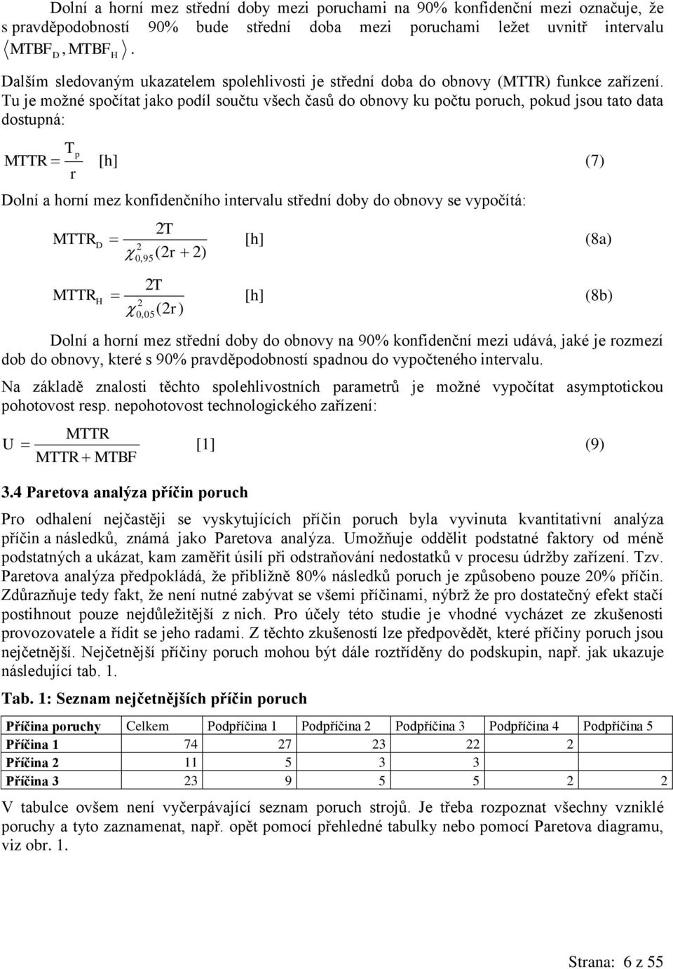 Tu je možné spočítat jako podíl součtu všech časů do obnovy ku počtu poruch, pokud jsou tato data dostupná: Tp MTTR [h] (7) r Dolní a horní mez konfidenčního intervalu střední doby do obnovy se