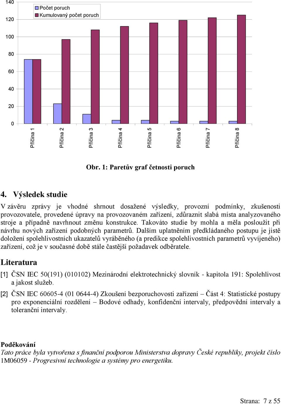 a případně navrhnout změnu konstrukce. Takováto studie by mohla a měla posloužit při návrhu nových zařízení podobných parametrů.