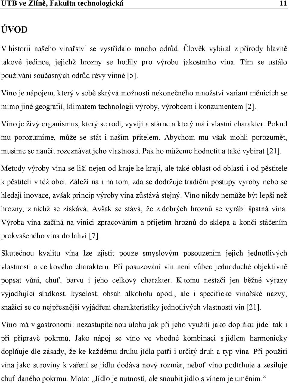 Víno je nápojem, který v sobě skrývá možnosti nekonečného množství variant měnících se mimo jiné geografií, klimatem technologií výroby, výrobcem i konzumentem [2].