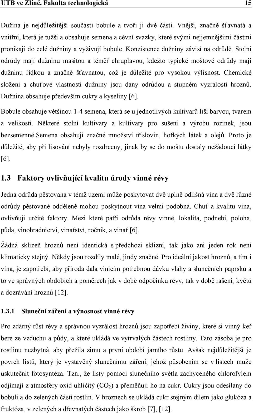 Stolní odrůdy mají dužninu masitou a téměř chruplavou, kdežto typické moštové odrůdy mají dužninu řídkou a značně šťavnatou, což je důležité pro vysokou výlisnost.