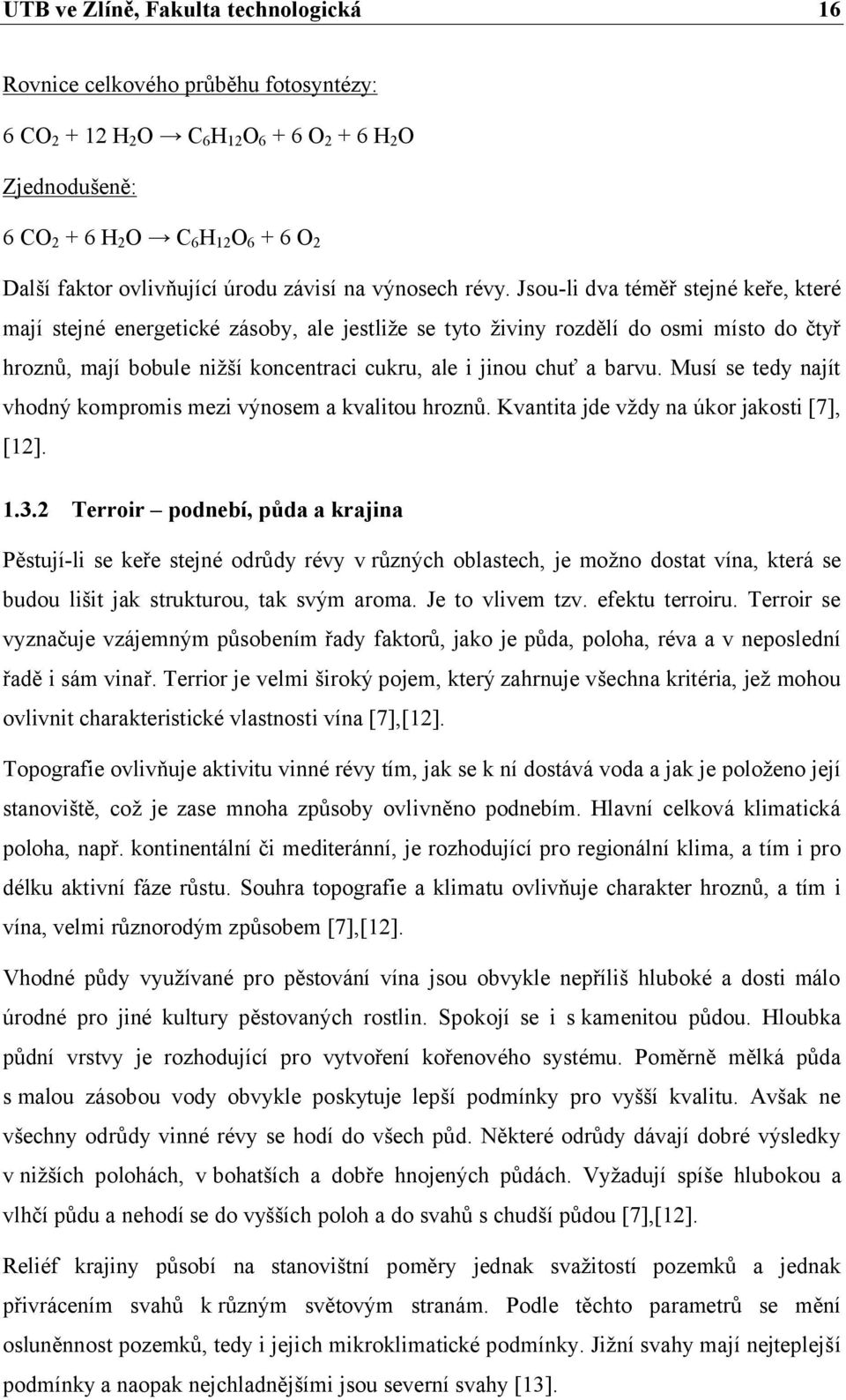 Musí se tedy najít vhodný kompromis mezi výnosem a kvalitou hroznů. Kvantita jde vždy na úkor jakosti [7], [12]. 1.3.