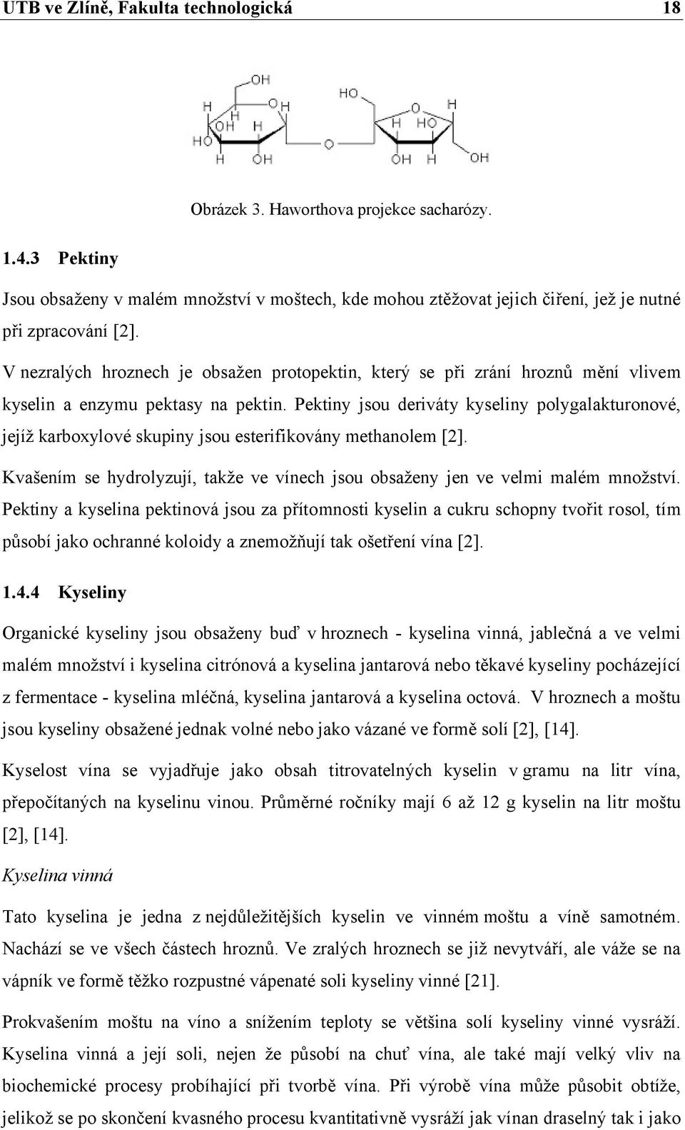 Pektiny jsou deriváty kyseliny polygalakturonové, jejíž karboxylové skupiny jsou esterifikovány methanolem [2]. Kvašením se hydrolyzují, takže ve vínech jsou obsaženy jen ve velmi malém množství.