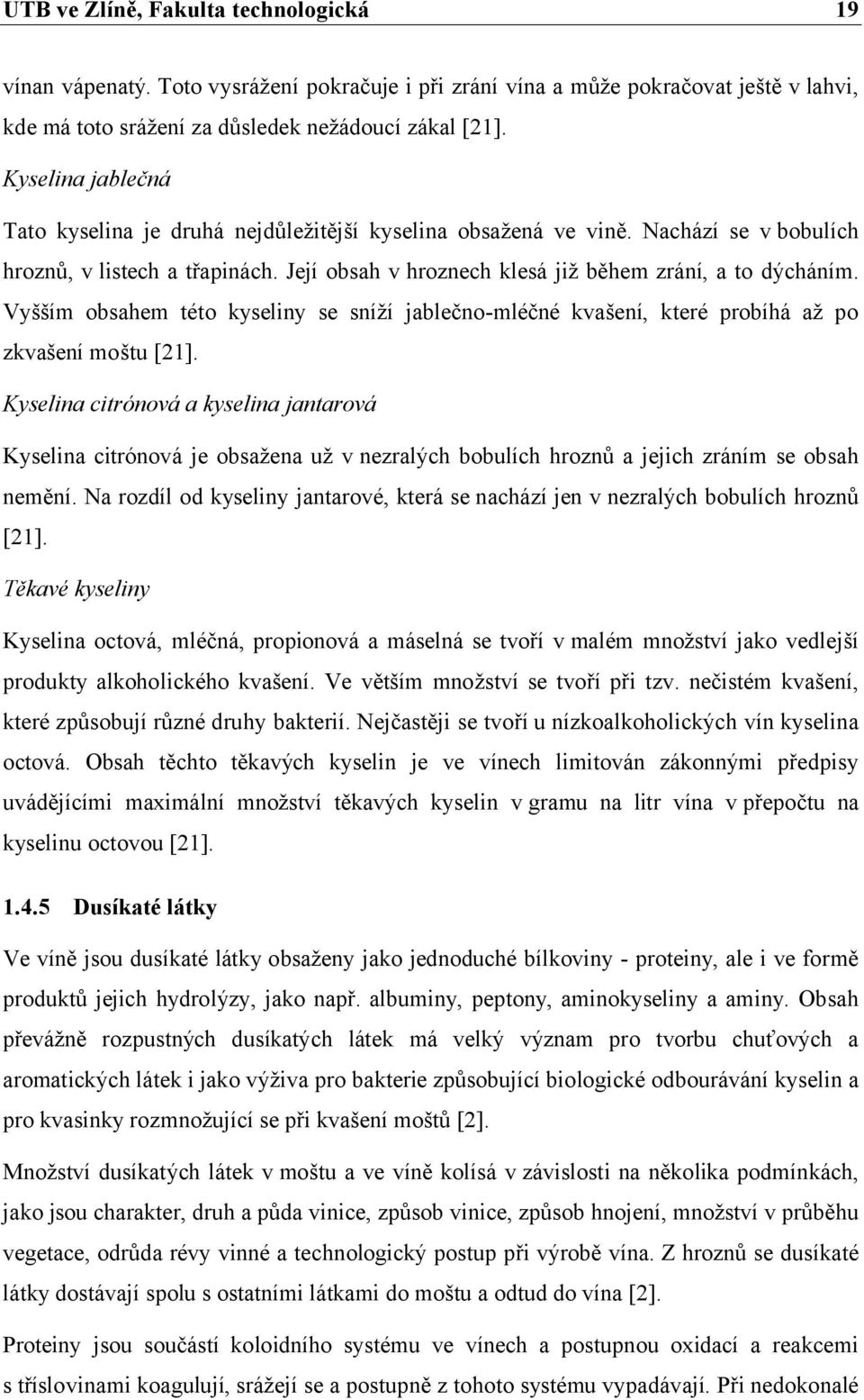 Vyšším obsahem této kyseliny se sníží jablečno-mléčné kvašení, které probíhá až po zkvašení moštu [21].