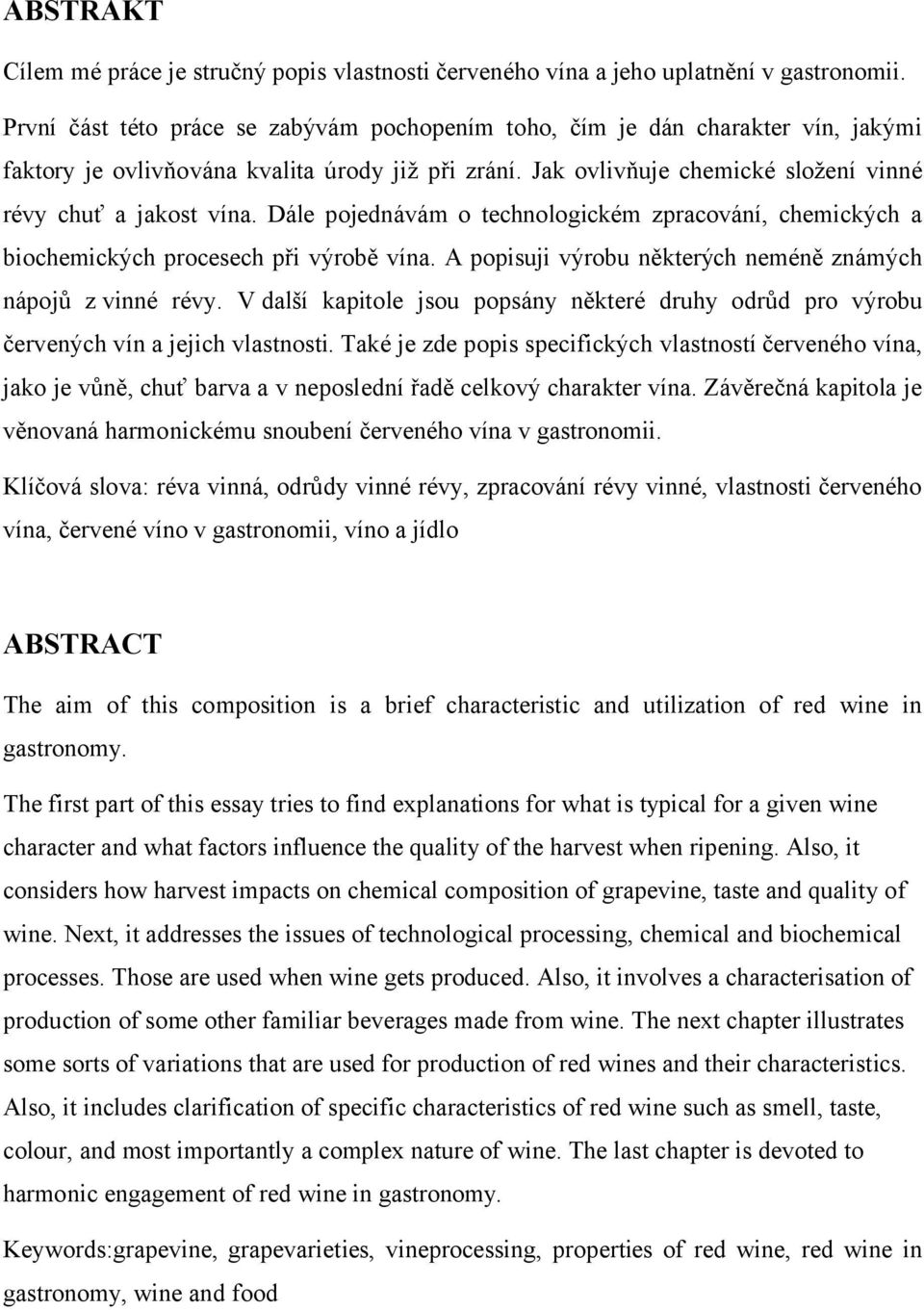 Dále pojednávám o technologickém zpracování, chemických a biochemických procesech při výrobě vína. A popisuji výrobu některých neméně známých nápojů z vinné révy.