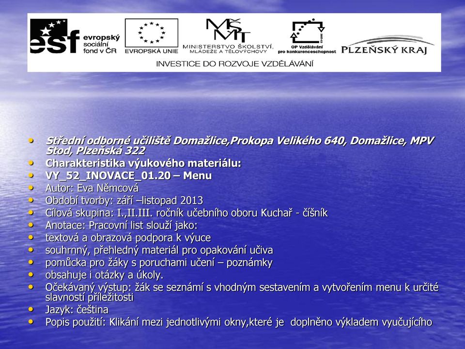 ročník učebního oboru Kuchař - číšník Anotace: Pracovní list slouží jako: textová a obrazová podpora k výuce souhrnný, přehledný materiál pro opakování učiva pomůcka