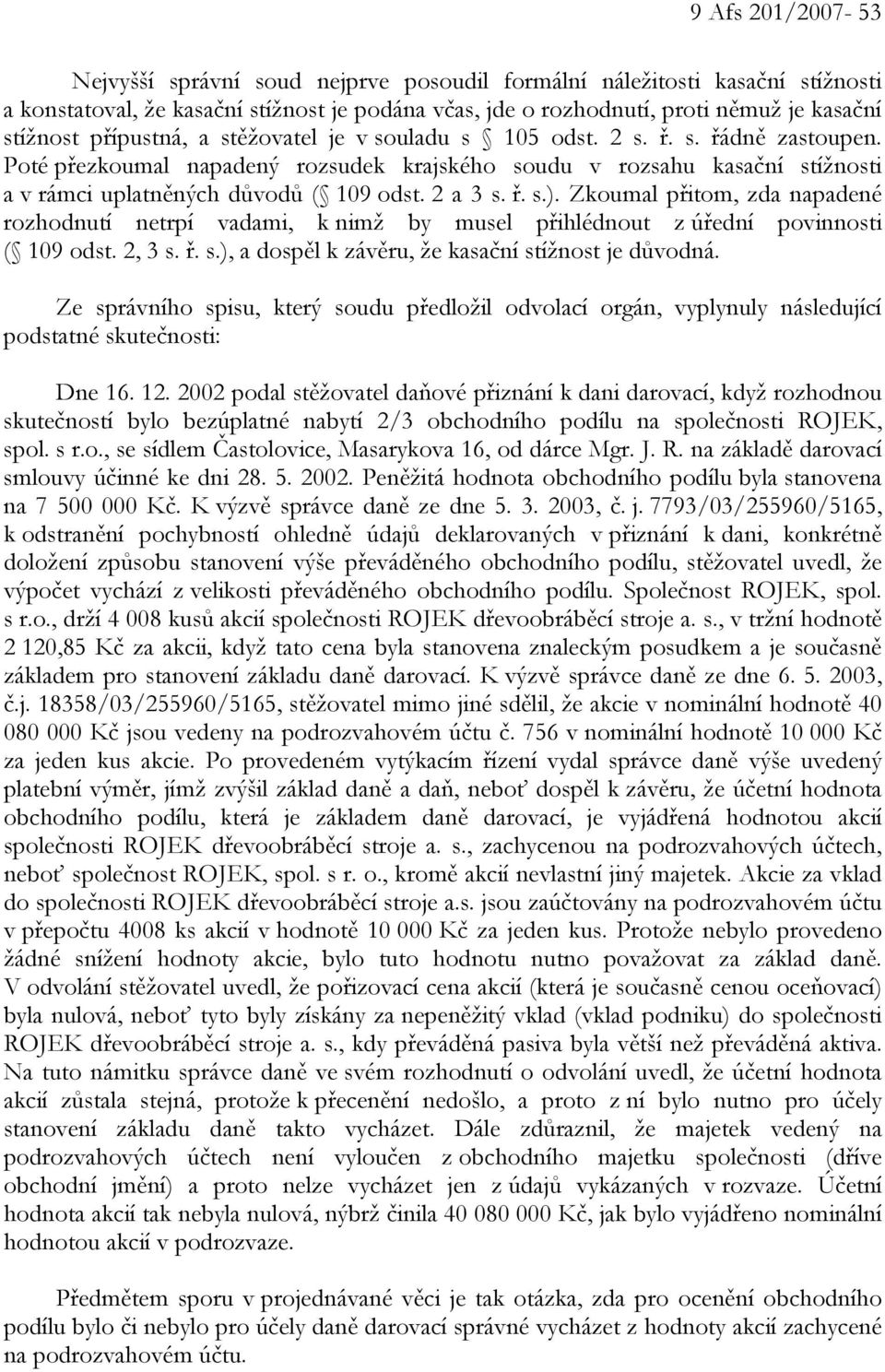 2 a 3 s. ř. s.). Zkoumal přitom, zda napadené rozhodnutí netrpí vadami, k nimž by musel přihlédnout z úřední povinnosti ( 109 odst. 2, 3 s. ř. s.), a dospěl k závěru, že kasační stížnost je důvodná.