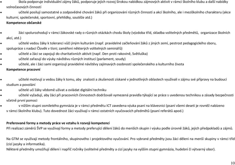 ) Kompetence občanské žáci spolurozhodují v rámci žákovské rady o různých otázkách chodu školy (výzdoba tříd, skladba volitelných předmětů, organizace školních akcí, atd.