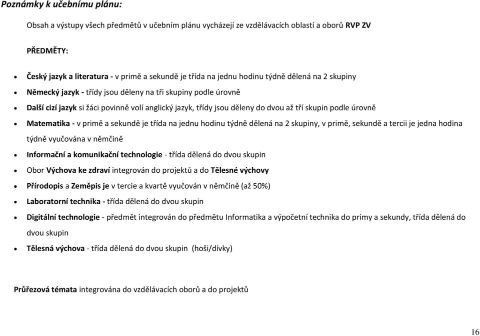 úrovně Matematika - v primě a sekundě je třída na jednu hodinu týdně dělená na 2 skupiny, v primě, sekundě a tercii je jedna hodina týdně vyučována v němčině Informační a komunikační technologie -