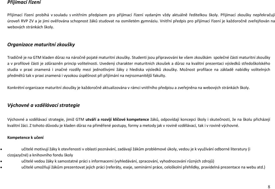 Vnitřní předpis pro přijímací řízení je každoročně zveřejňován na webových stránkách školy. Organizace maturitní zkoušky Tradičně je na GTM kladen důraz na náročně pojaté maturitní zkoušky.