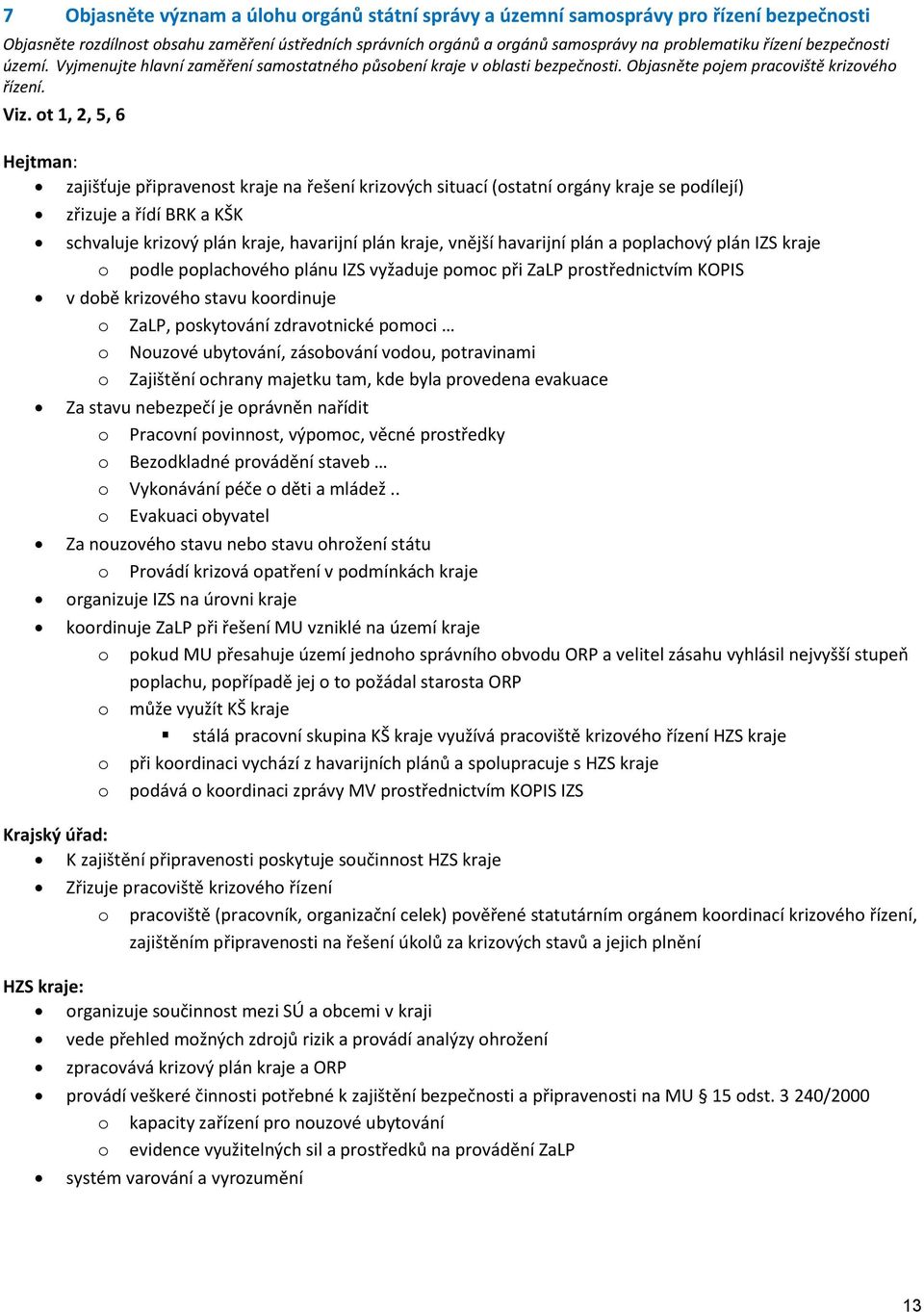 ot 1, 2, 5, 6 Hejtman: zajišťuje připravenost kraje na řešení krizových situací (ostatní orgány kraje se podílejí) zřizuje a řídí BRK a KŠK schvaluje krizový plán kraje, havarijní plán kraje, vnější