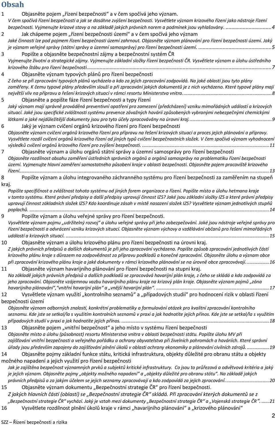 ... 4 2 Jak chápeme pojem řízení bezpečnosti území a v čem spočívá jeho význam Jaké činnosti lze pod pojmem řízení bezpečnosti území zahrnout. Objasněte význam plánování pro řízení bezpečnosti území.