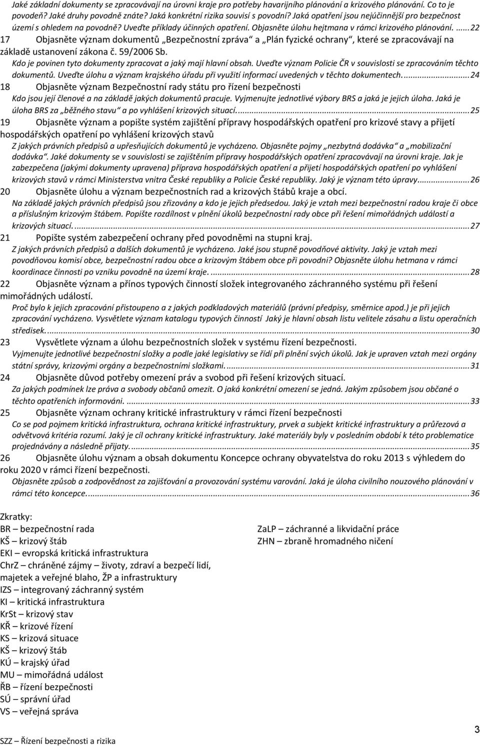 ... 22 17 Objasněte význam dokumentů Bezpečnostní zpráva a Plán fyzické ochrany, které se zpracovávají na základě ustanovení zákona č. 59/2006 Sb.