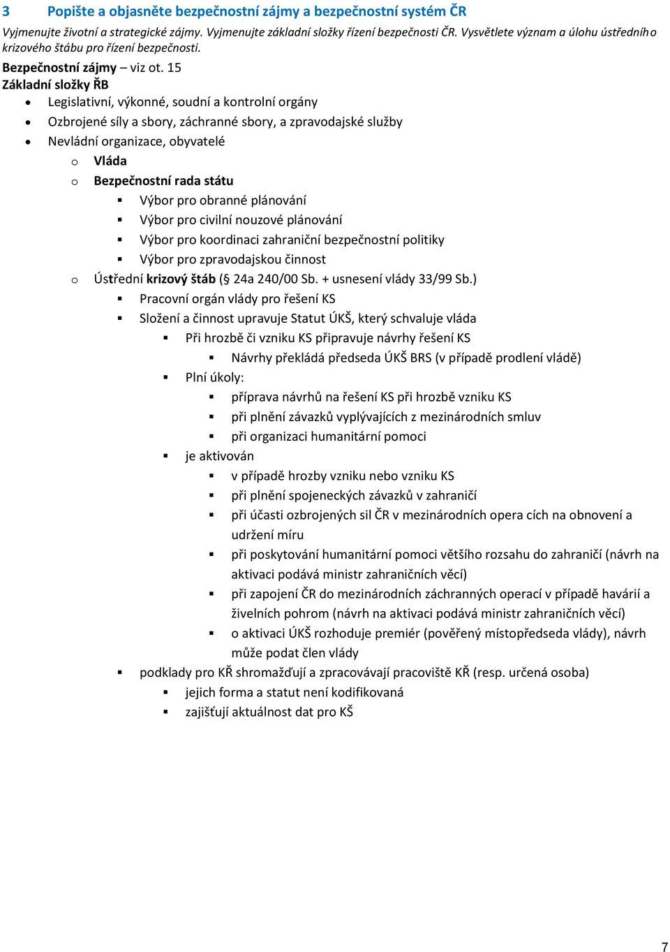 15 Základní složky ŘB Legislativní, výkonné, soudní a kontrolní orgány Ozbrojené síly a sbory, záchranné sbory, a zpravodajské služby Nevládní organizace, obyvatelé o Vláda o Bezpečnostní rada státu