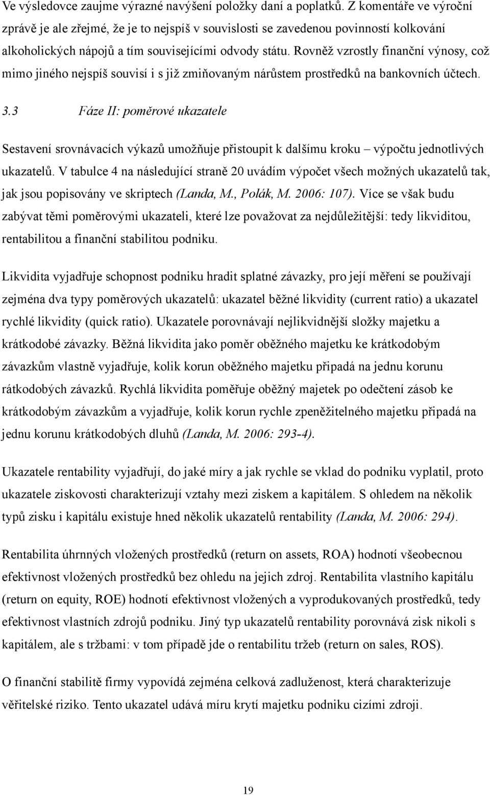 Rovněž vzrostly finanční výnosy, což mimo jiného nejspíš souvisí i s již zmiňovaným nárůstem prostředků na bankovních účtech. 3.