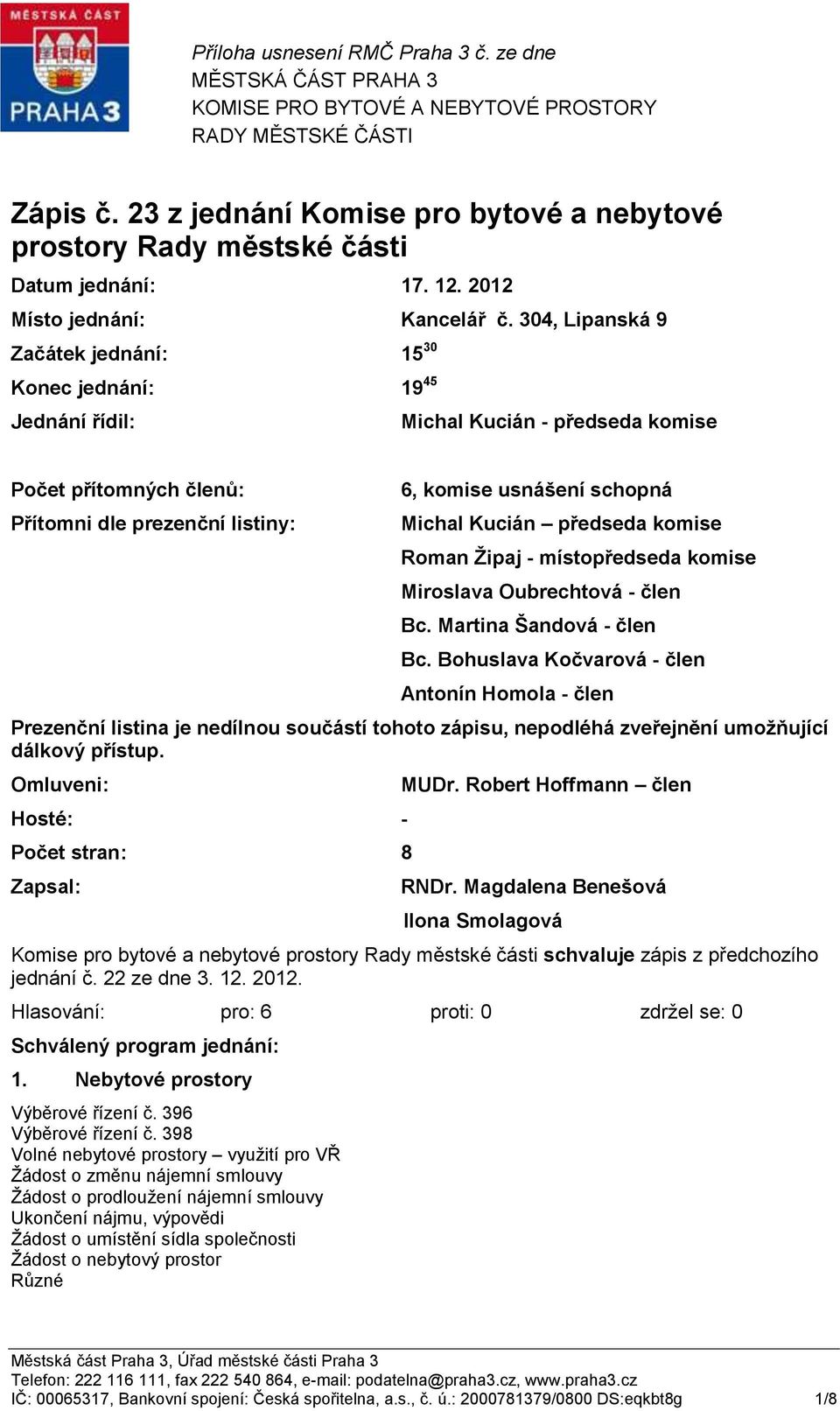 304, Lipanská 9 Začátek jednání: 15 30 Konec jednání: 19 45 Jednání řídil: Michal Kucián - předseda komise Počet přítomných členů: Přítomni dle prezenční listiny: 6, komise usnášení schopná Michal