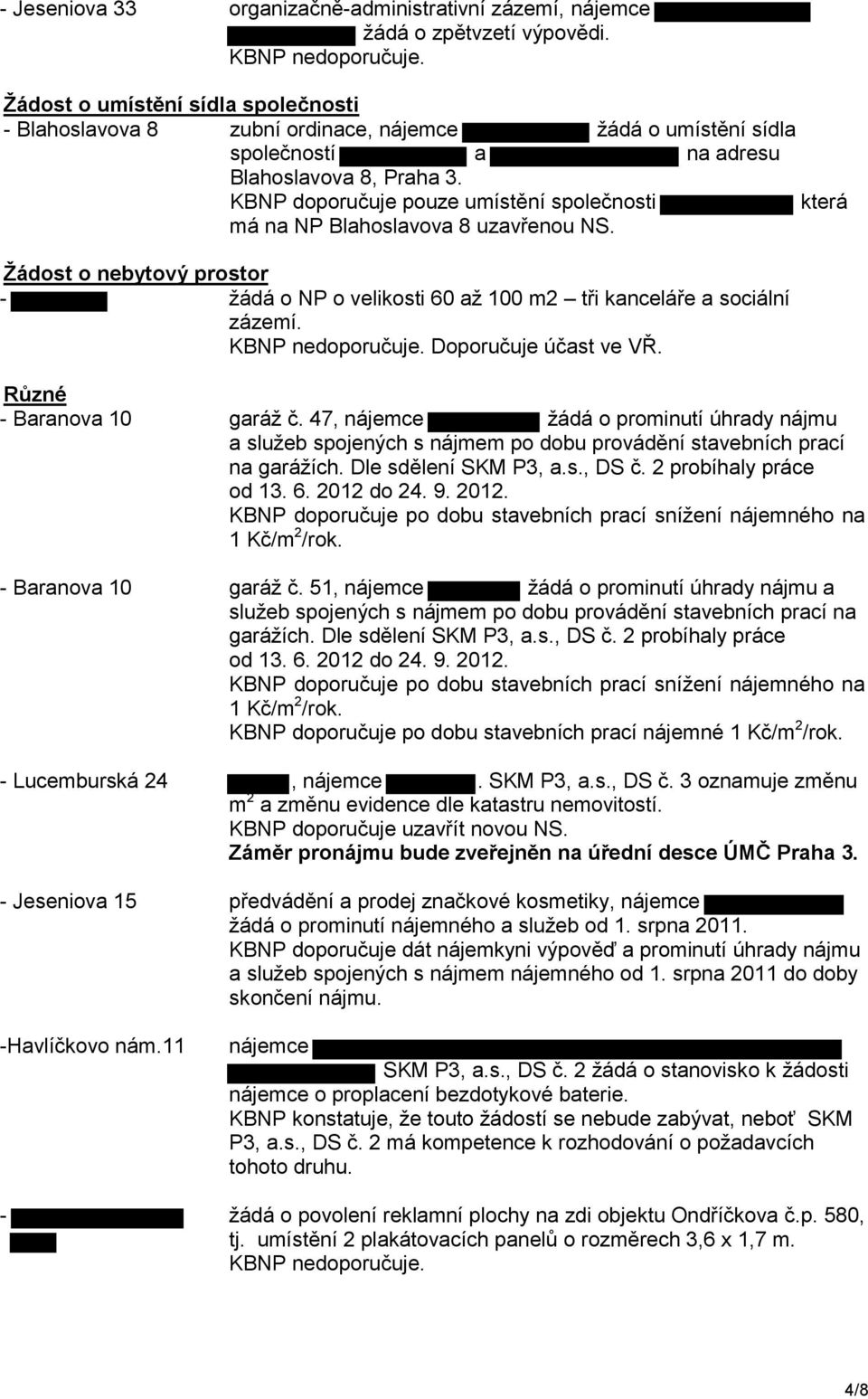 KBNP doporučuje pouze umístění společnosti která má na NP Blahoslavova 8 uzavřenou NS. Žádost o nebytový prostor - žádá o NP o velikosti 60 až 100 m2 tři kanceláře a sociální zázemí.