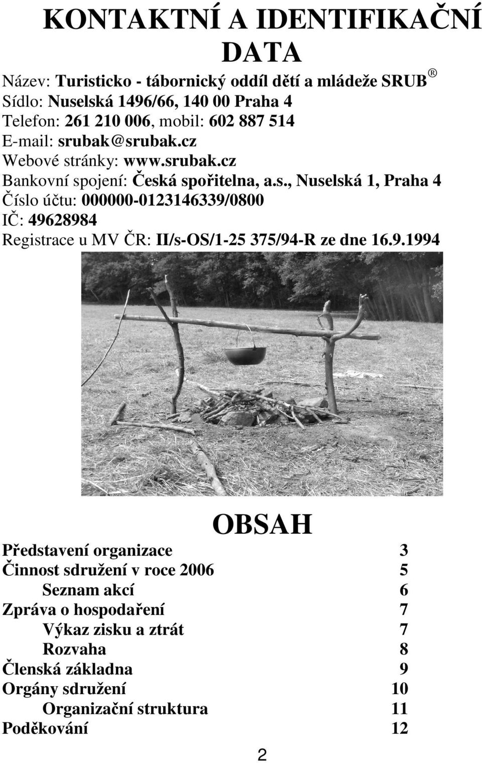 9.1994 OBSAH Představení organizace Činnost sdružení v roce 2006 Seznam akcí Zpráva o hospodaření Výkaz zisku a ztrát Rozvaha Členská základna Orgány