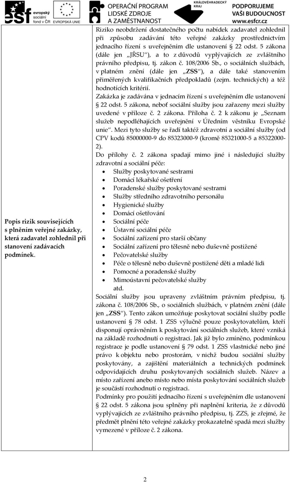 5 zákona (dále jen JŘSU ), a to z důvodů vyplývajících ze zvláštního právního předpisu, tj. zákon č. 108/2006 Sb.