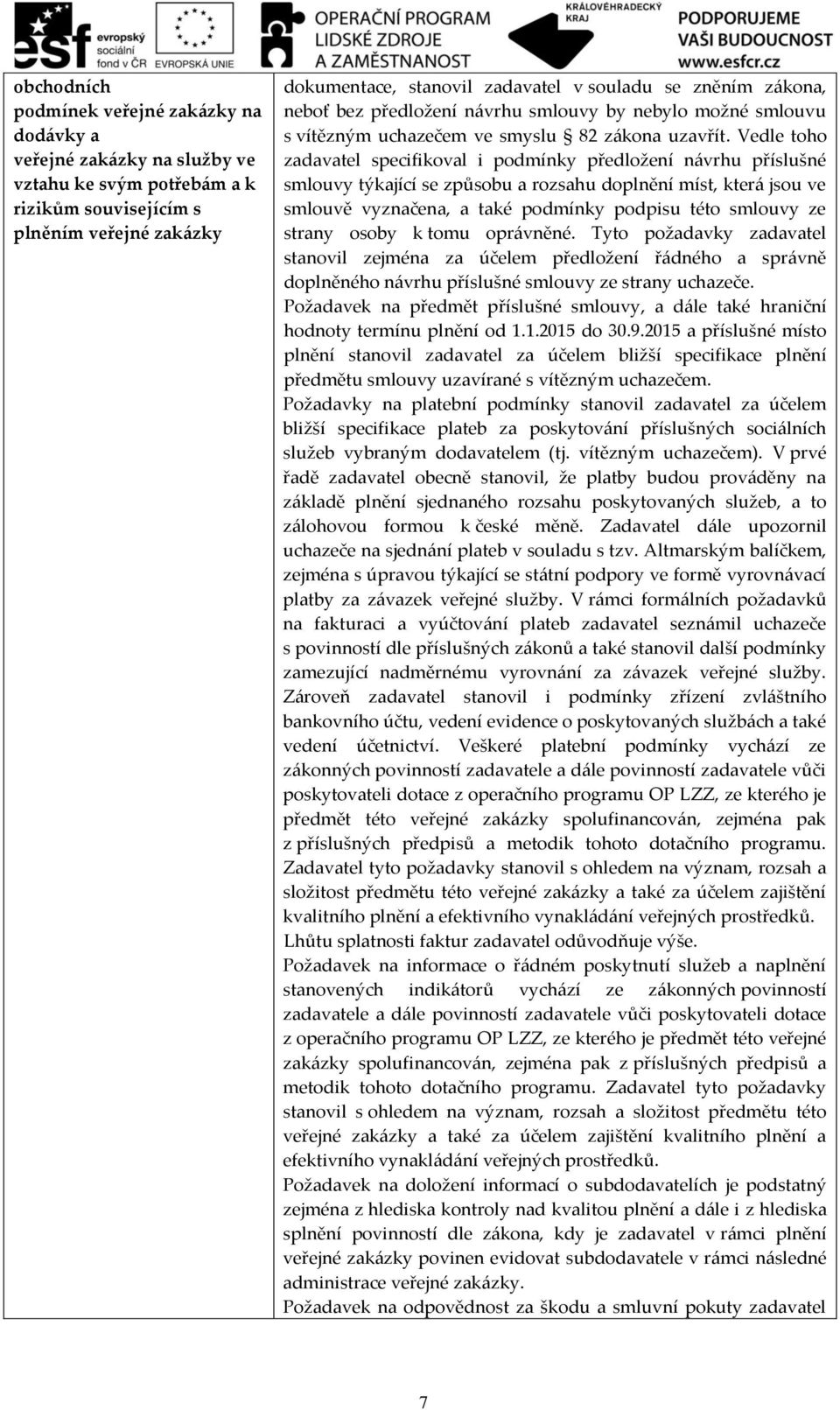 Vedle toho zadavatel specifikoval i podmínky předložení návrhu příslušné smlouvy týkající se způsobu a rozsahu doplnění míst, která jsou ve smlouvě vyznačena, a také podmínky podpisu této smlouvy ze