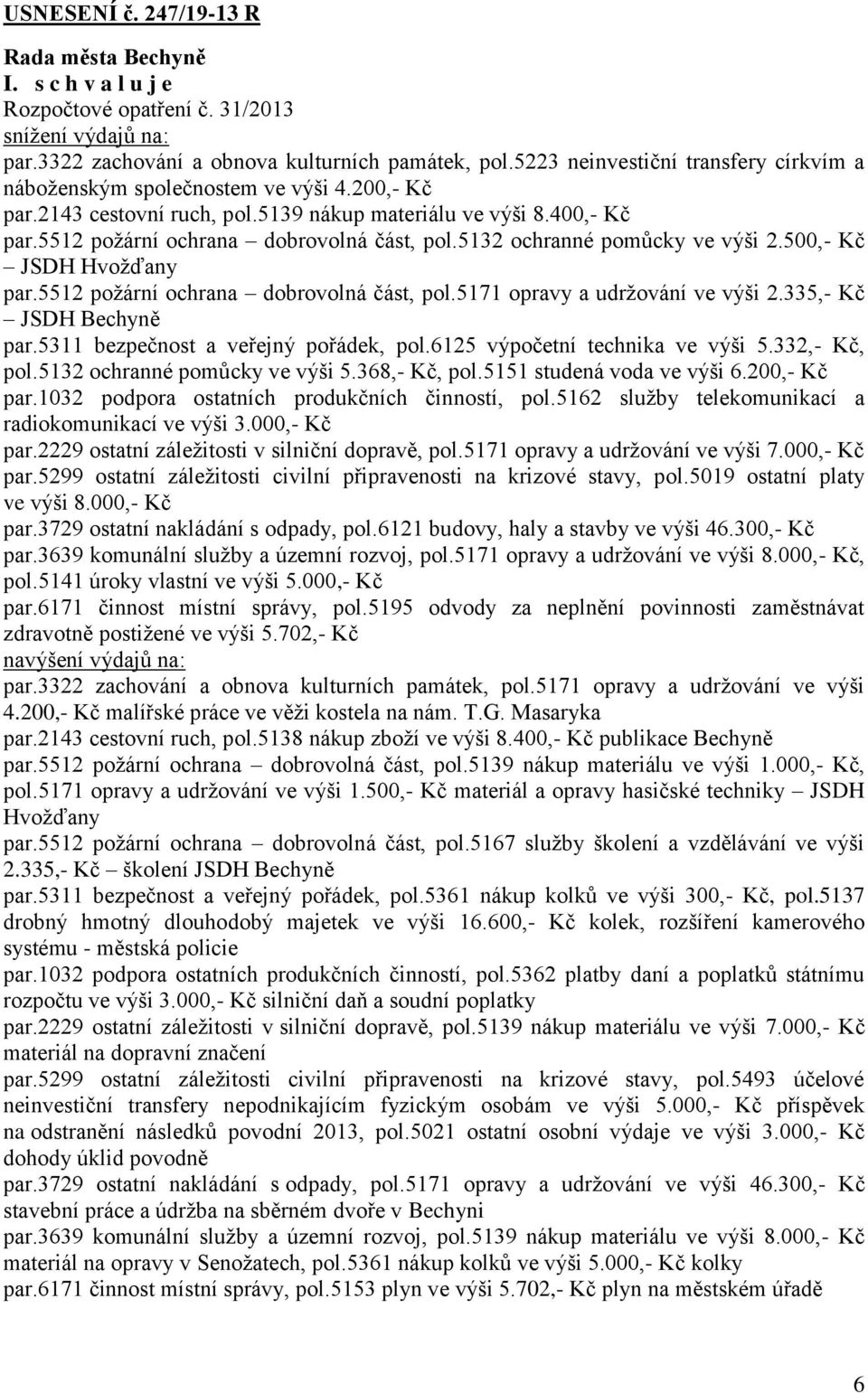 5512 požární ochrana dobrovolná část, pol.5171 opravy a udržování ve výši 2.335,- Kč JSDH Bechyně par.5311 bezpečnost a veřejný pořádek, pol.6125 výpočetní technika ve výši 5.332,- Kč, pol.