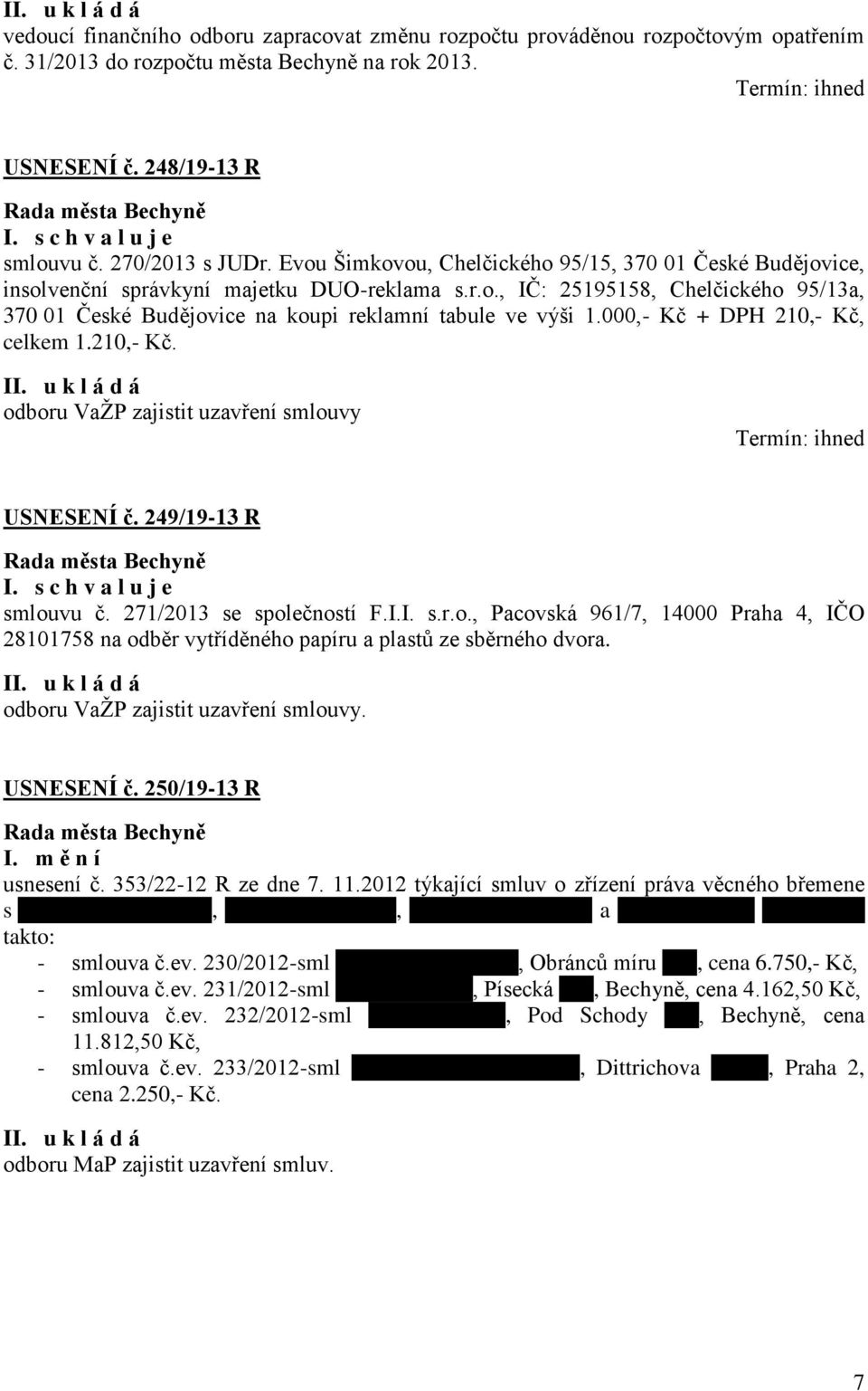 000,- Kč + DPH 210,- Kč, celkem 1.210,- Kč. odboru VaŽP zajistit uzavření smlouvy USNESENÍ č. 249/19-13 R smlouvu č. 271/2013 se společností F.I.I. s.r.o., Pacovská 961/7, 14000 Praha 4, IČO 28101758 na odběr vytříděného papíru a plastů ze sběrného dvora.