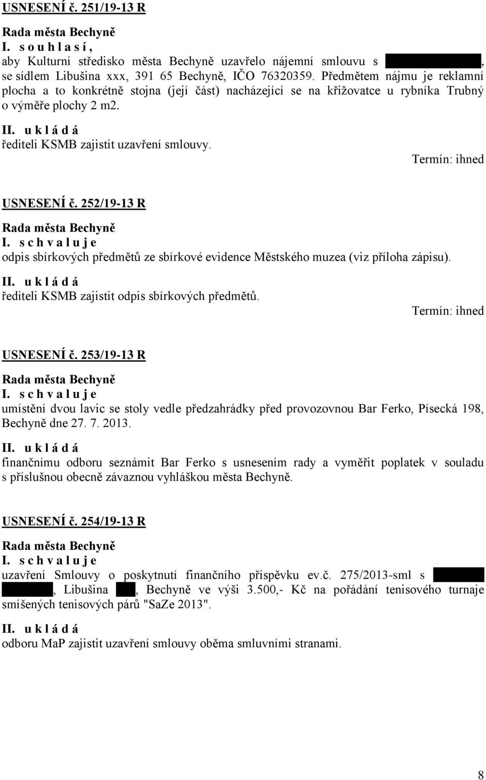 252/19-13 R odpis sbírkových předmětů ze sbírkové evidence Městského muzea (viz příloha zápisu). řediteli KSMB zajistit odpis sbírkových předmětů. USNESENÍ č.