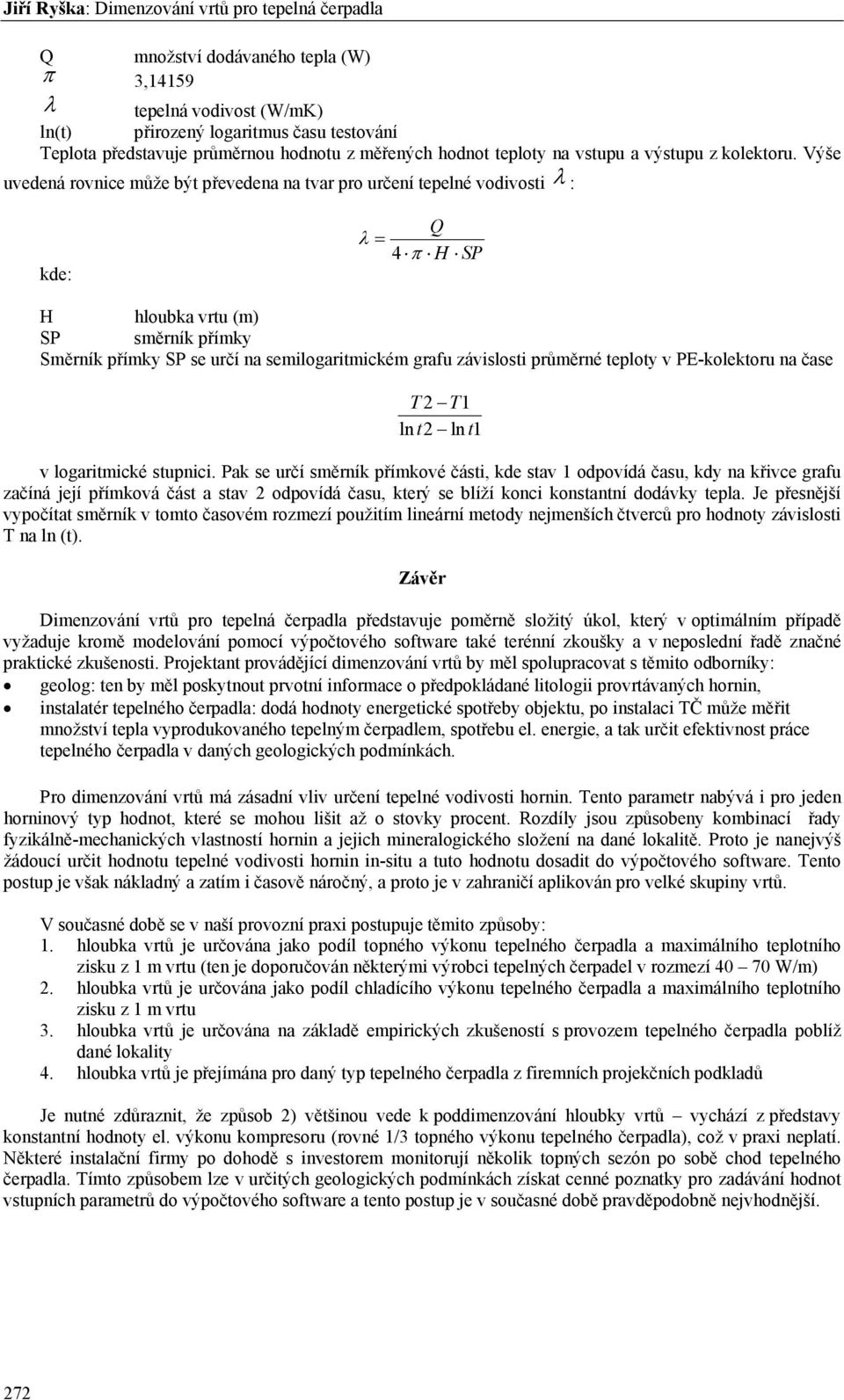 Výše uvedená rovnice může být převedena na tvar pro určení tepelné vodivosti : kde: = 4 π Q H SP H hloubka vrtu (m) SP směrník přímky Směrník přímky SP se určí na semilogaritmickém grafu závislosti