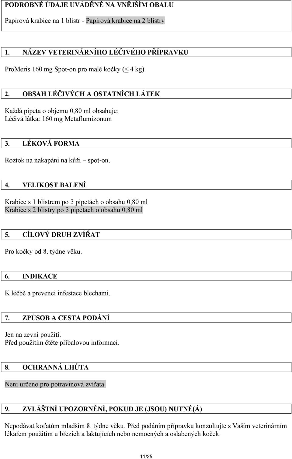 VELIKOST BALENÍ Krabice s 1 blistrem po 3 pipetách o obsahu 0,80 ml Krabice s 2 blistry po 3 pipetách o obsahu 0,80 ml 5. CÍLOVÝ DRUH ZVÍŘAT Pro kočky od 8. týdne věku. 6.
