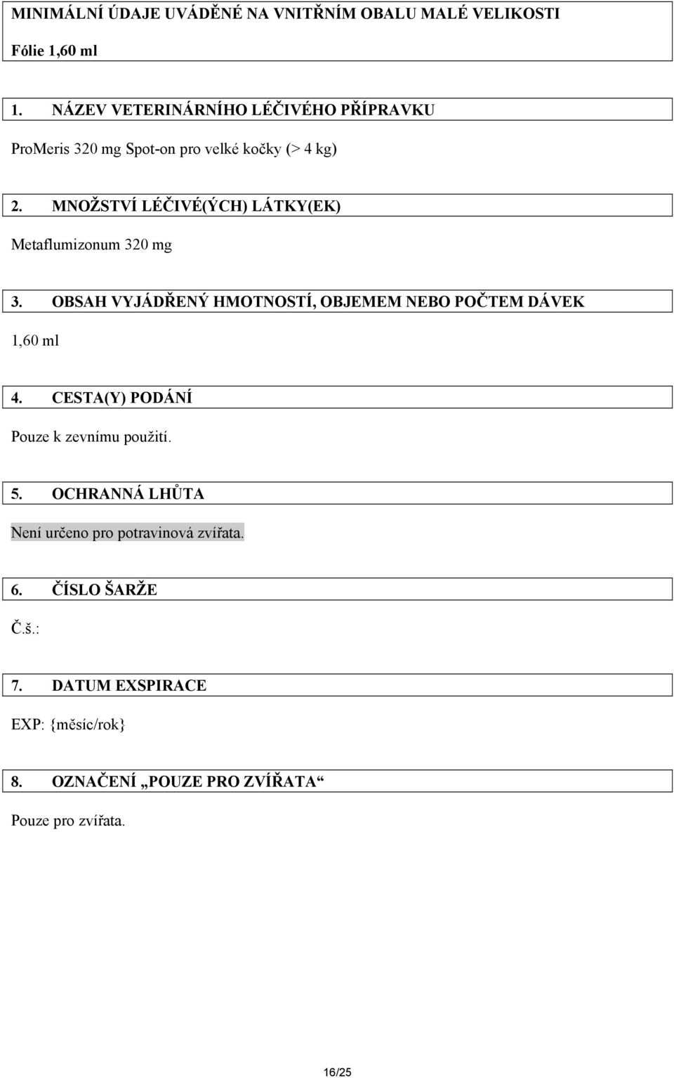 MNOŽSTVÍ LÉČIVÉ(ÝCH) LÁTKY(EK) Metaflumizonum 320 mg 3. OBSAH VYJÁDŘENÝ HMOTNOSTÍ, OBJEMEM NEBO POČTEM DÁVEK 1,60 ml 4.