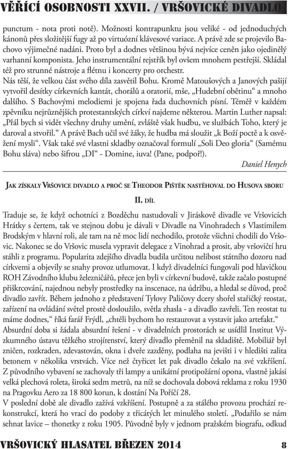 Skládal též pro strunné nástroje a flétnu i koncerty pro orchestr. Nás těší, že velkou část svého díla zasvětil Bohu.