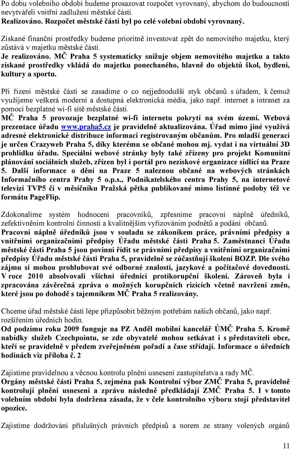 MČ Praha 5 systematicky sniţuje objem nemovitého majetku a takto získané prostředky vkládá do majetku ponechaného, hlavně do objektů škol, bydlení, kultury a sportu.