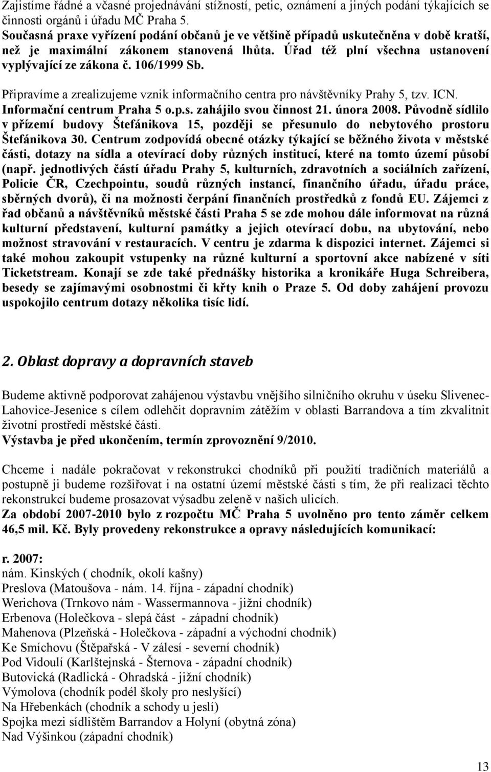 Připravíme a zrealizujeme vznik informačního centra pro návštěvníky Prahy 5, tzv. ICN. Informační centrum Praha 5 o.p.s. zahájilo svou činnost 21. února 2008.