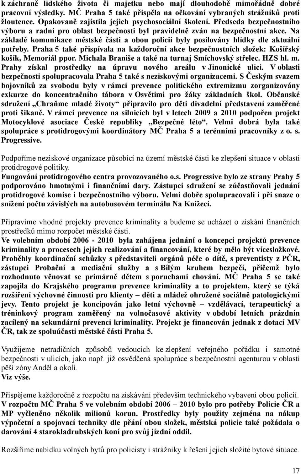 Na základě komunikace městské části a obou policií byly posilovány hlídky dle aktuální potřeby. Praha 5 také přispívala na kaţdoroční akce bezpečnostních sloţek: Košířský košík, Memoriál ppor.