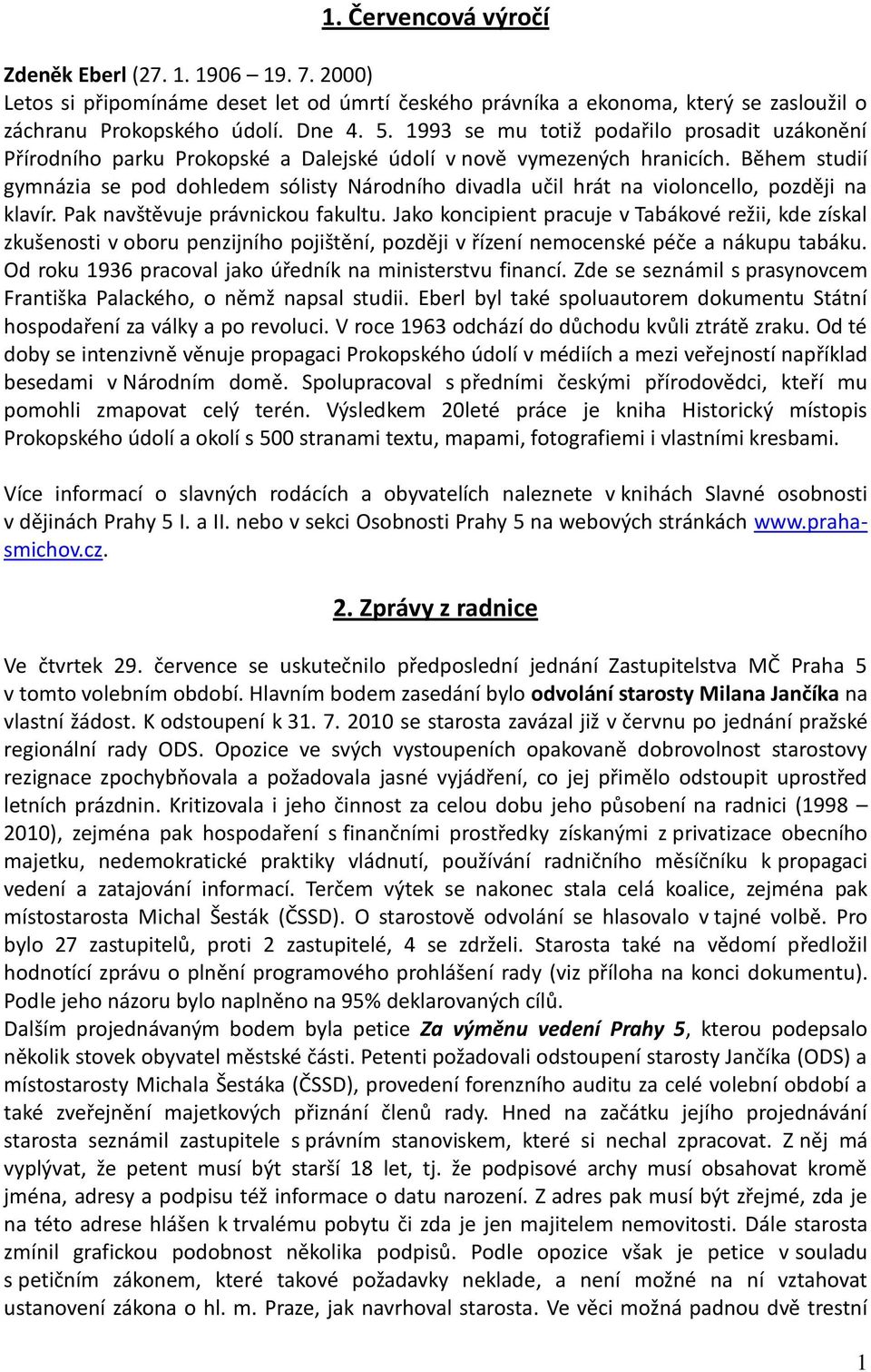 Během studií gymnázia se pod dohledem sólisty Národního divadla učil hrát na violoncello, později na klavír. Pak navštěvuje právnickou fakultu.