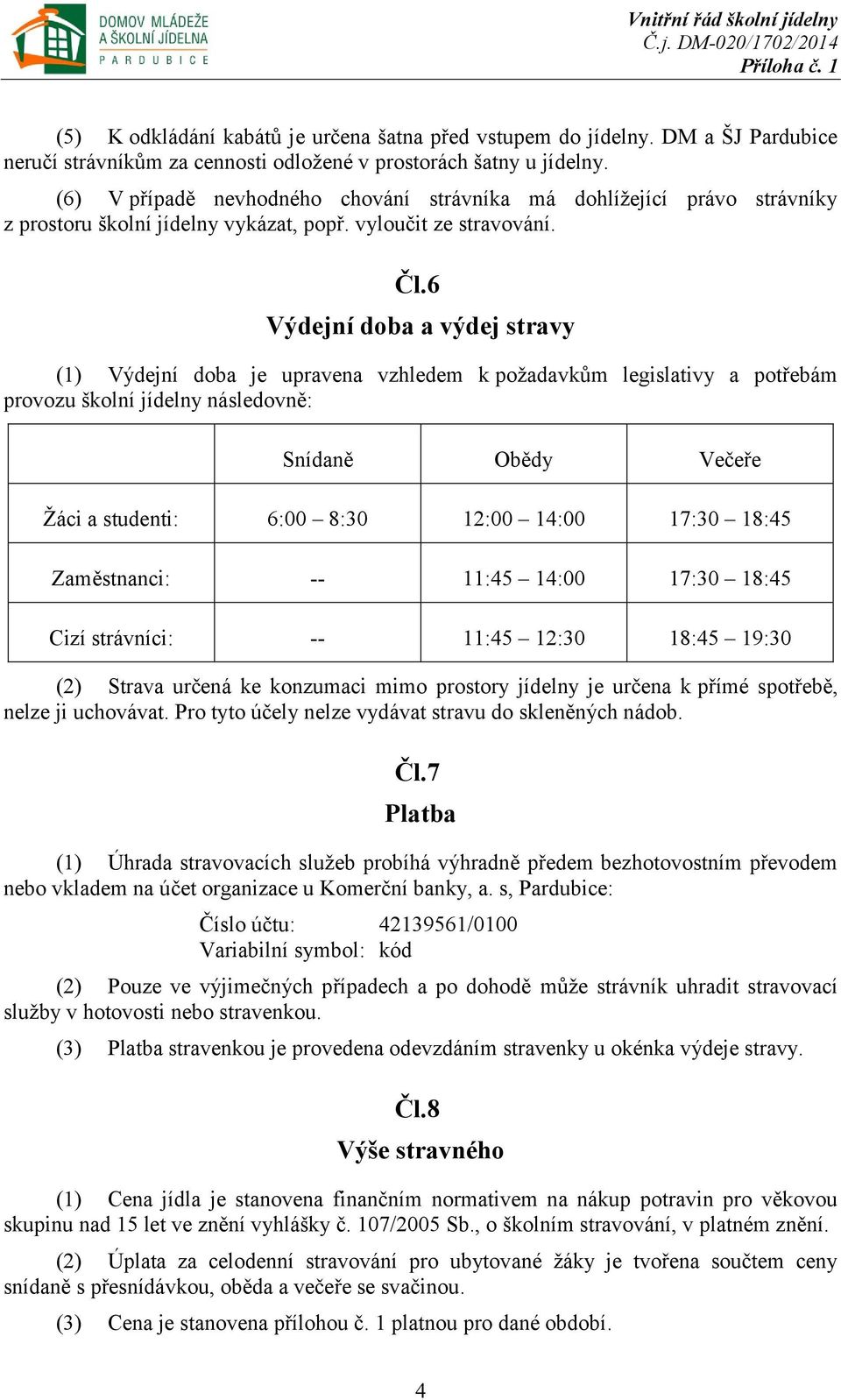 6 Výdejní doba a výdej stravy (1) Výdejní doba je upravena vzhledem k požadavkům legislativy a potřebám provozu školní jídelny následovně: Snídaně Obědy Večeře Žáci a studenti: 6:00 8:30 12:00 14:00